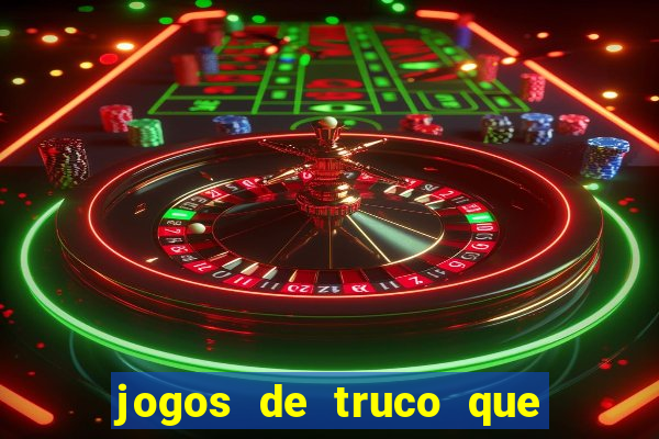 jogos de truco que ganha dinheiro